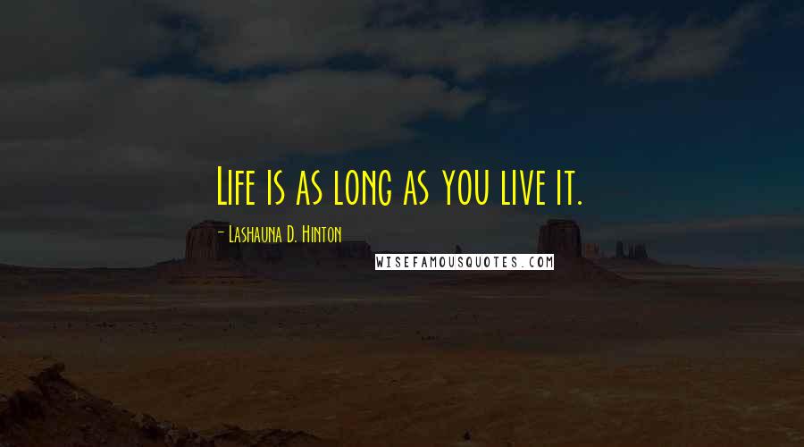 Lashauna D. Hinton quotes: Life is as long as you live it.