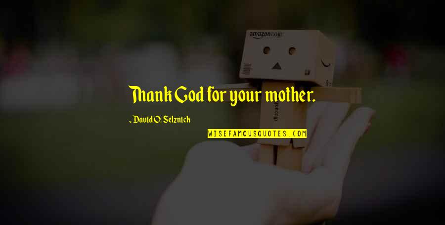 Lashaunda Seaberry Quotes By David O. Selznick: Thank God for your mother.