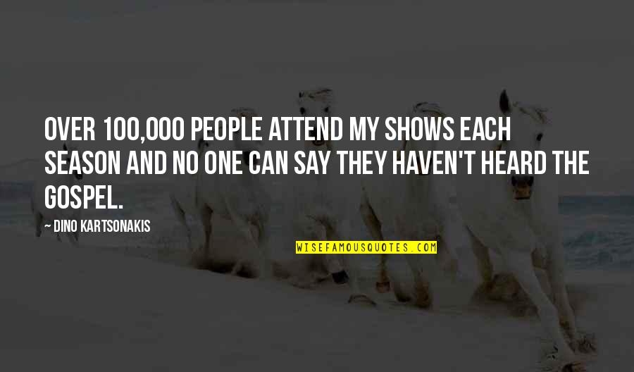 Lashawna Lynch Quotes By Dino Kartsonakis: Over 100,000 people attend my shows each season Lashawna Lynch Quotes By Dino Kartsonakis: Over 100,000 people attend my shows each season