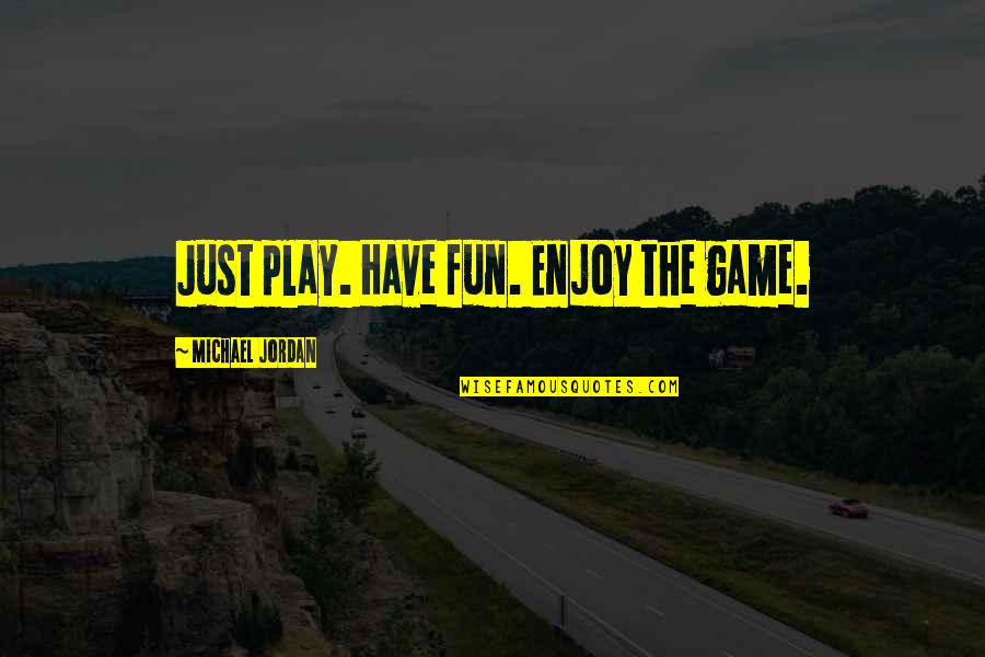 Lashay Hudson Quotes By Michael Jordan: Just play. Have fun. Enjoy the game. Lashay Hudson Quotes By Michael Jordan: Just play. Have fun. Enjoy the game.