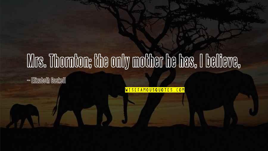 Lashebra Quotes By Elizabeth Gaskell: Mrs. Thornton; the only mother he has, I Lashebra Quotes By Elizabeth Gaskell: Mrs. Thornton; the only mother he has, I