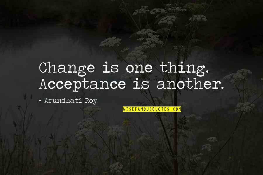 Lashed Blac Quotes By Arundhati Roy: Change is one thing. Acceptance is another.