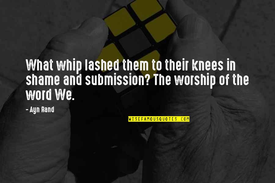 Lashed Quotes By Ayn Rand: What whip lashed them to their knees in