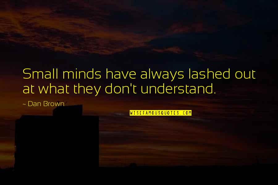 Lashed Quotes By Dan Brown: Small minds have always lashed out at what