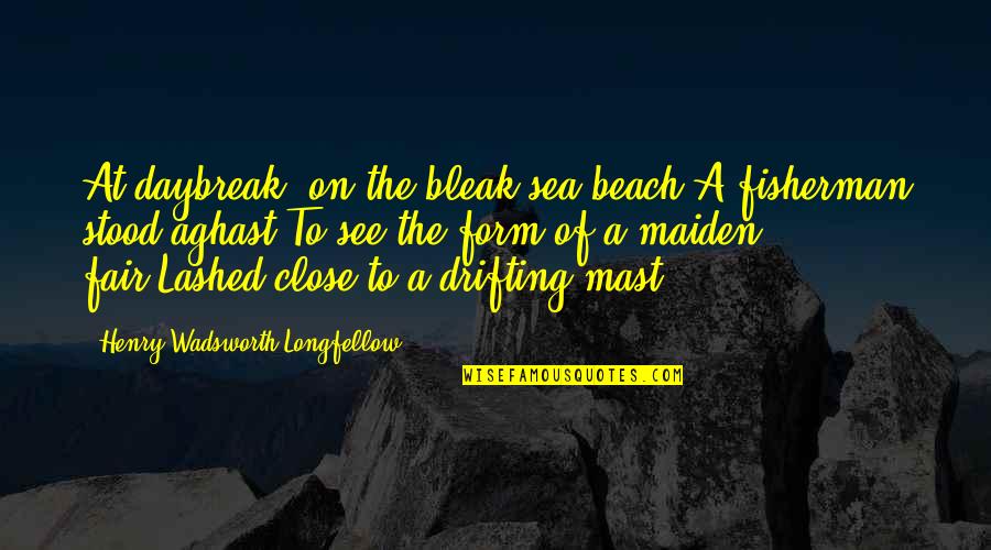 Lashed Quotes By Henry Wadsworth Longfellow: At daybreak, on the bleak sea-beach,A fisherman stood