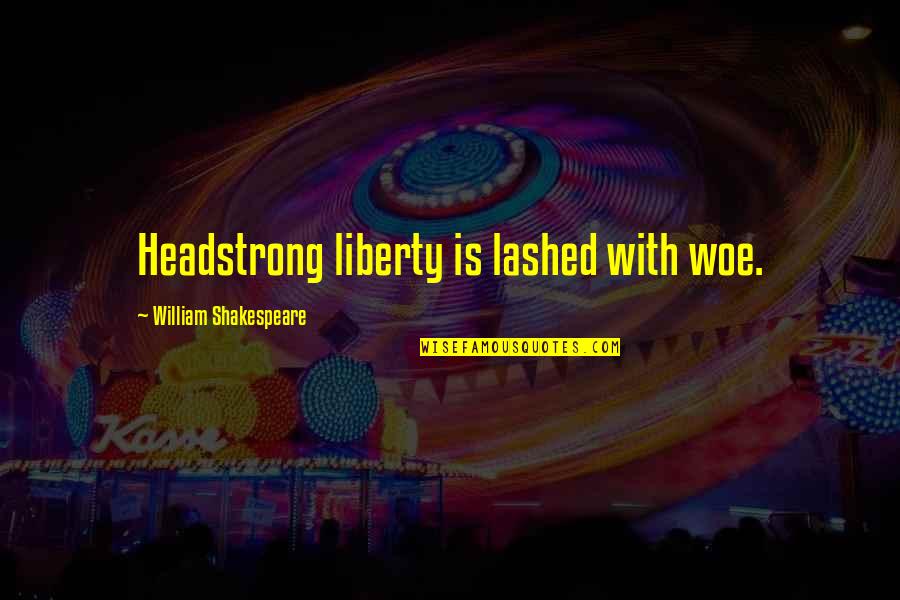 Lashed Quotes By William Shakespeare: Headstrong liberty is lashed with woe.