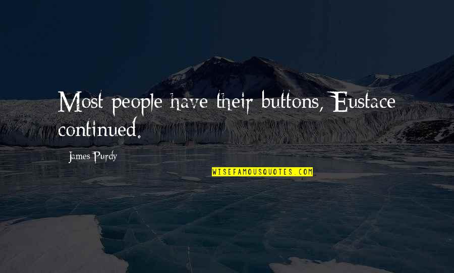 Lasheelah Quotes By James Purdy: Most people have their buttons, Eustace continued. Lasheelah Quotes By James Purdy: Most people have their buttons, Eustace continued.