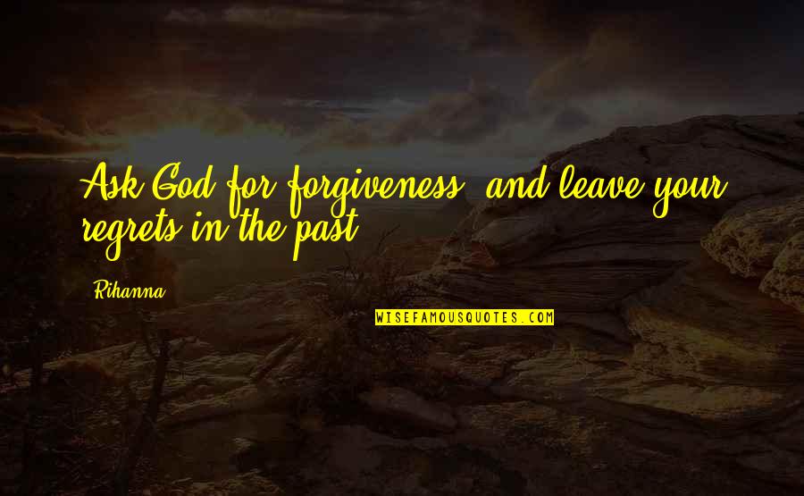 Lasheen Mattress Quotes By Rihanna: Ask God for forgiveness, and leave your regrets