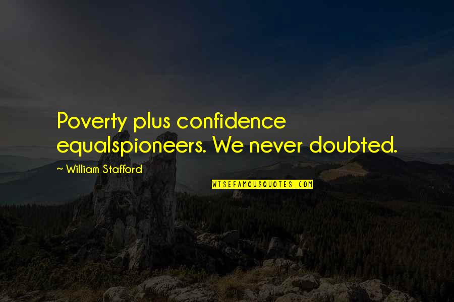 Lashelle Turner Quotes By William Stafford: Poverty plus confidence equalspioneers. We never doubted.