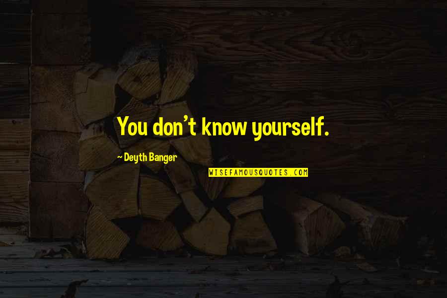 Lashgari Cyrus Quotes By Deyth Banger: You don't know yourself.