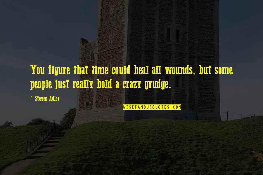 Lashgari Cyrus Quotes By Steven Adler: You figure that time could heal all wounds,