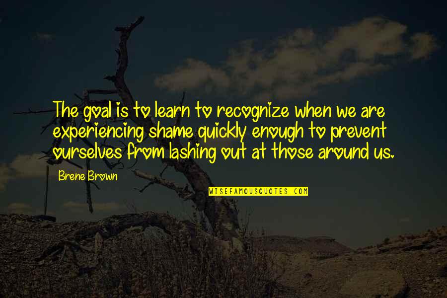 Lashing Out Quotes By Brene Brown: The goal is to learn to recognize when