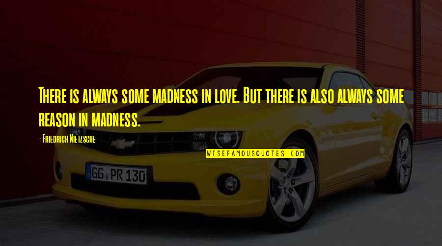 Lashing Out Quotes By Friedrich Nietzsche: There is always some madness in love. But