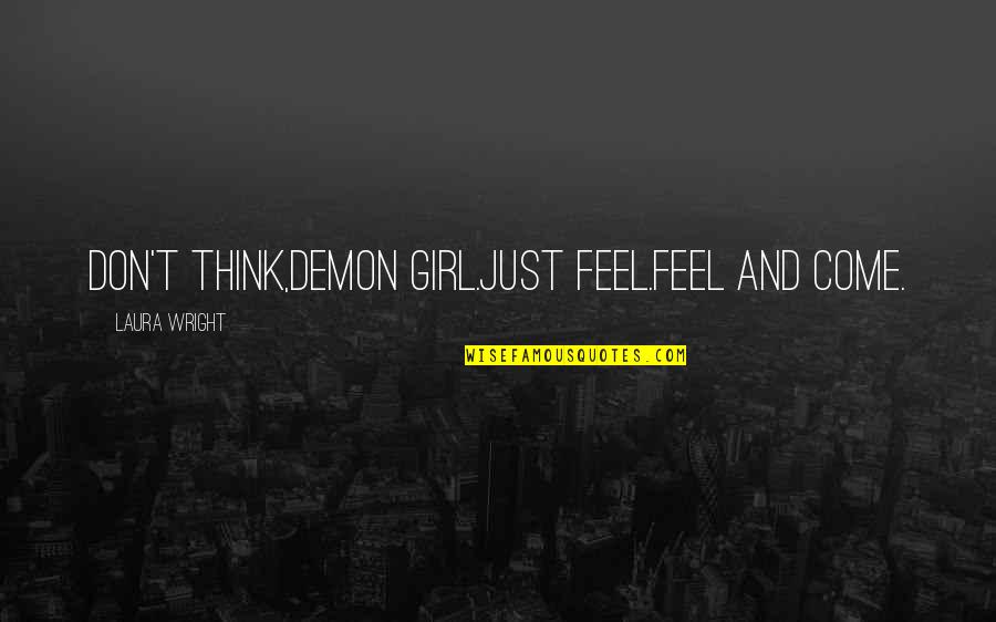 Lashing Out Quotes By Laura Wright: Don't think,demon girl.Just feel.Feel and come.