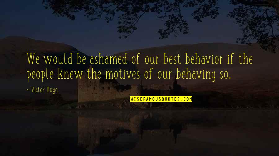Lashings Quotes By Victor Hugo: We would be ashamed of our best behavior