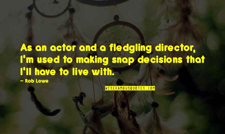Lashinsky Brothers Quotes By Rob Lowe: As an actor and a fledgling director, I'm Lashinsky Brothers Quotes By Rob Lowe: As an actor and a fledgling director, I'm