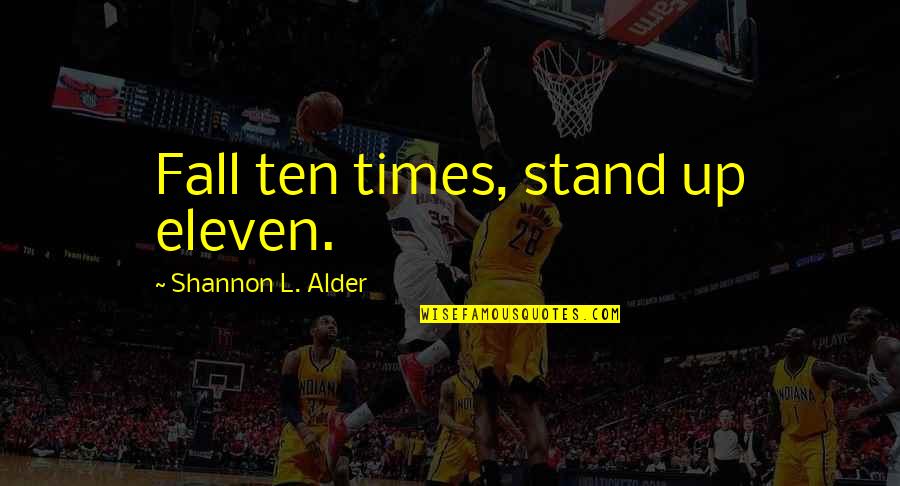 Lashkaria Quotes By Shannon L. Alder: Fall ten times, stand up eleven. Lashkaria Quotes By Shannon L. Alder: Fall ten times, stand up eleven.