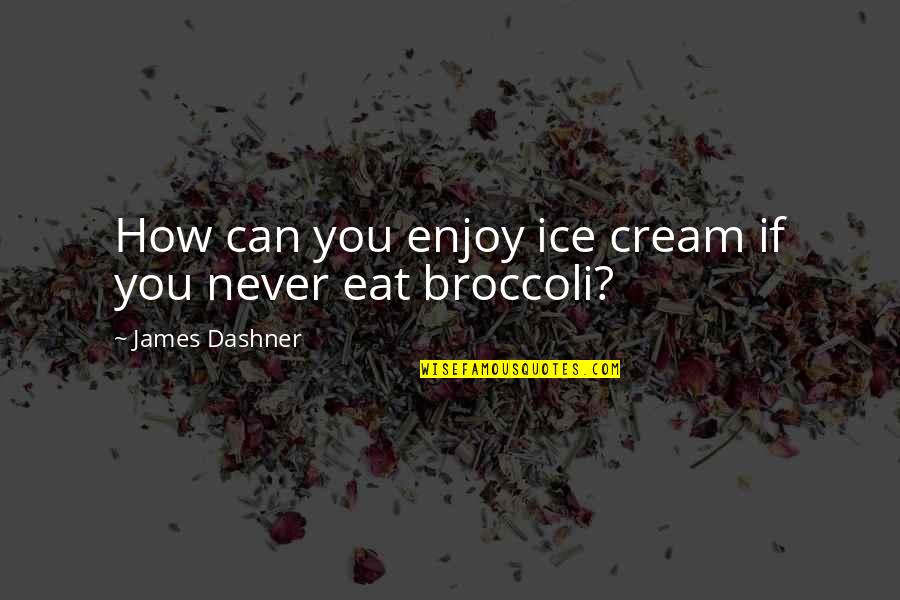 Lashlee Auburn Quotes By James Dashner: How can you enjoy ice cream if you