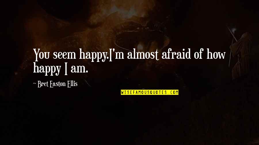 Lashlee Hagan Quotes By Bret Easton Ellis: You seem happy.I'm almost afraid of how happy Lashlee Hagan Quotes By Bret Easton Ellis: You seem happy.I'm almost afraid of how happy