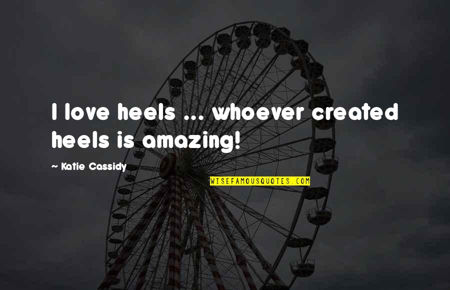 Lashless 1700 Quotes By Katie Cassidy: I love heels ... whoever created heels is Lashless 1700 Quotes By Katie Cassidy: I love heels ... whoever created heels is