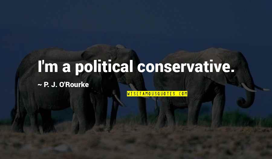 Lashless 1700 Quotes By P. J. O'Rourke: I'm a political conservative. Lashless 1700 Quotes By P. J. O'Rourke: I'm a political conservative.