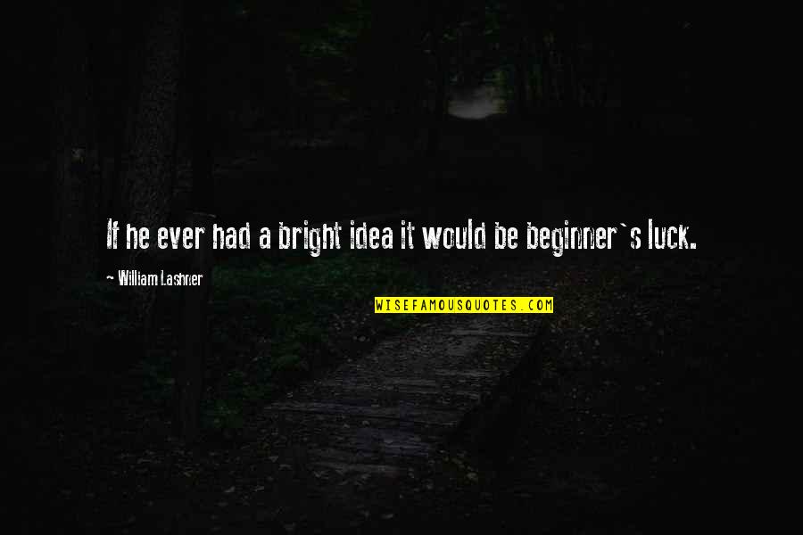 Lashner William Quotes By William Lashner: If he ever had a bright idea it Lashner William Quotes By William Lashner: If he ever had a bright idea it