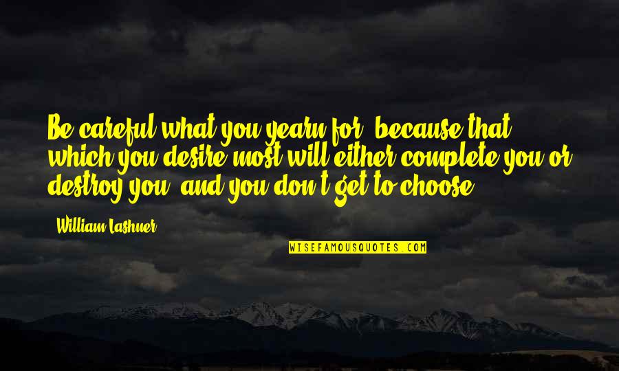 Lashner William Quotes By William Lashner: Be careful what you yearn for, because that Lashner William Quotes By William Lashner: Be careful what you yearn for, because that