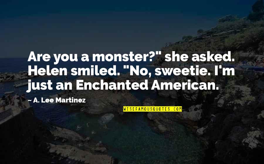 Lashon Hara Quotes By A. Lee Martinez: Are you a monster?" she asked. Helen smiled.