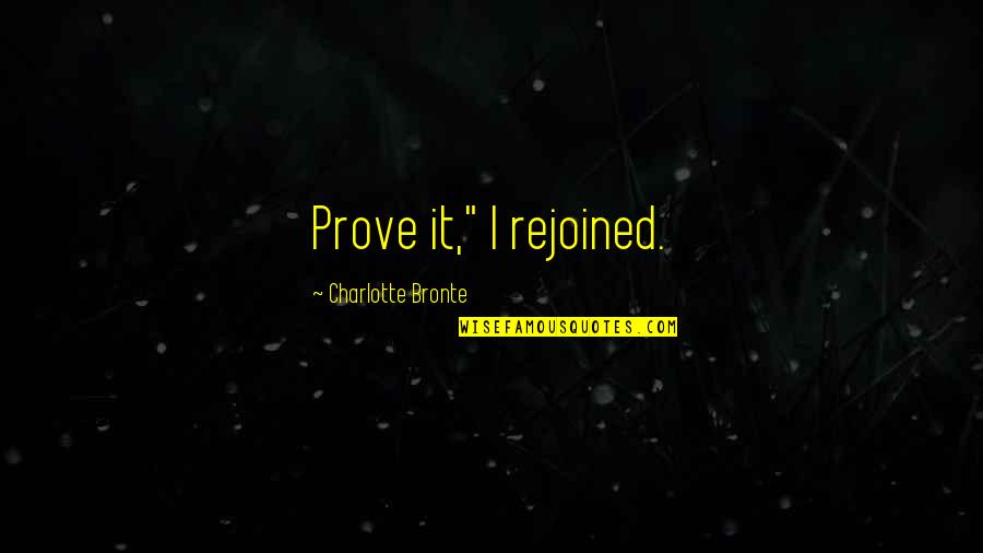 Lashon Hara Quotes By Charlotte Bronte: Prove it," I rejoined.