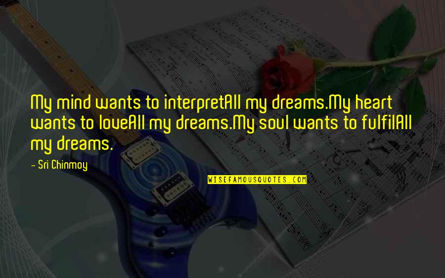 Lashon Hatorah Quotes By Sri Chinmoy: My mind wants to interpretAll my dreams.My heart Lashon Hatorah Quotes By Sri Chinmoy: My mind wants to interpretAll my dreams.My heart
