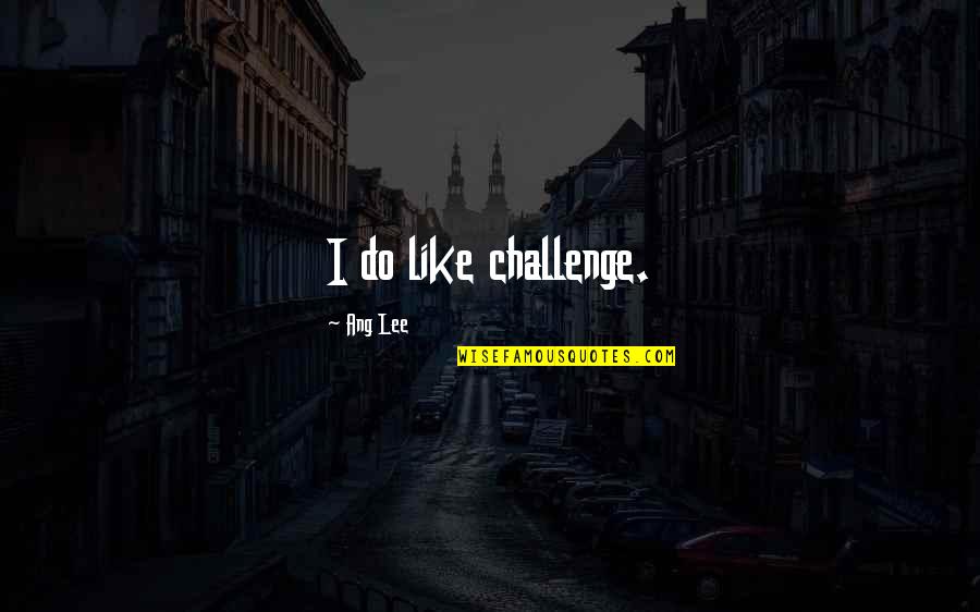 Lashonda Quotes By Ang Lee: I do like challenge.