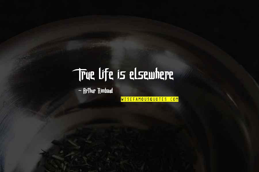 Lashondria Snipes Quotes By Arthur Rimbaud: True life is elsewhere Lashondria Snipes Quotes By Arthur Rimbaud: True life is elsewhere