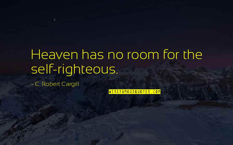 Lashondria Snipes Quotes By C. Robert Cargill: Heaven has no room for the self-righteous. Lashondria Snipes Quotes By C. Robert Cargill: Heaven has no room for the self-righteous.