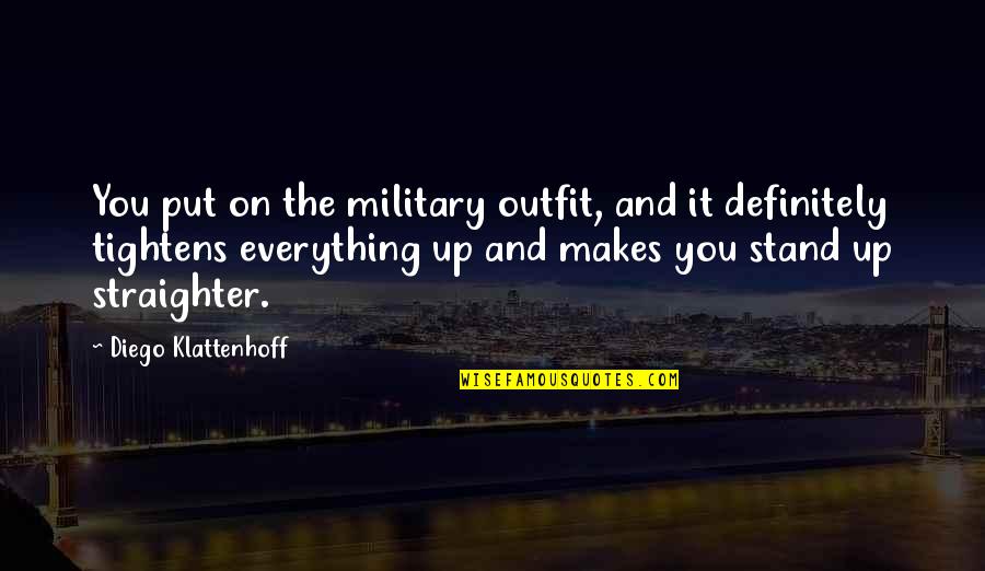 Lashunda Pugh Quotes By Diego Klattenhoff: You put on the military outfit, and it Lashunda Pugh Quotes By Diego Klattenhoff: You put on the military outfit, and it