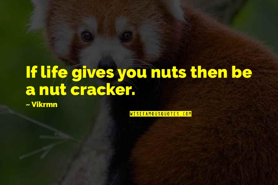 Lashunda Rundles Quotes By Vikrmn: If life gives you nuts then be a