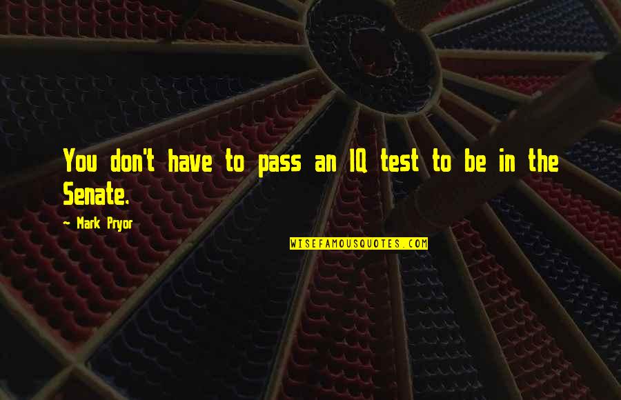 Lashunda Thomas Quotes By Mark Pryor: You don't have to pass an IQ test