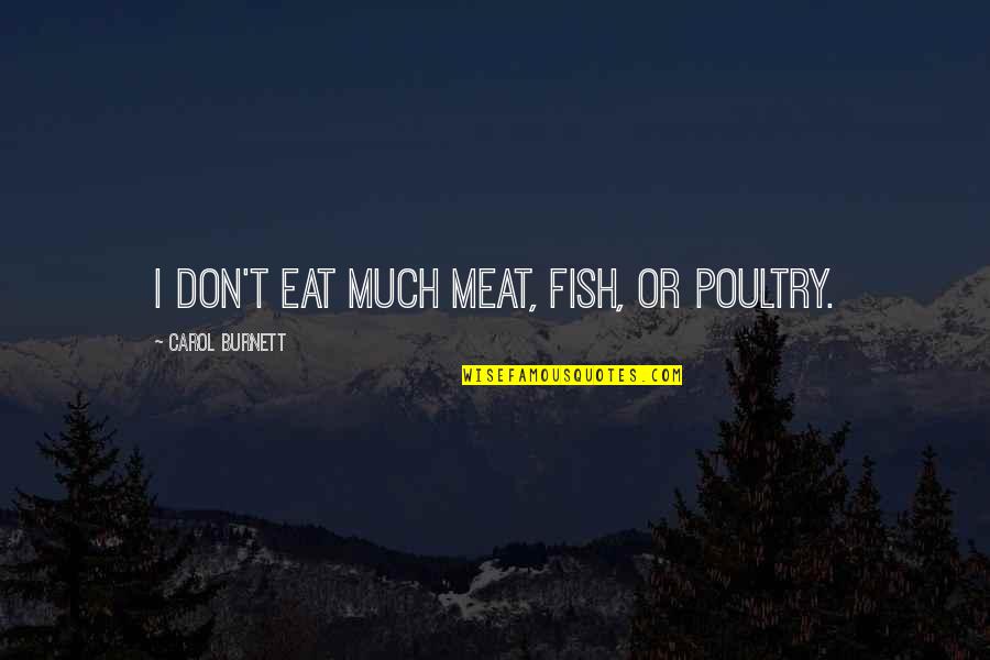 Lashunn Davis Quotes By Carol Burnett: I don't eat much meat, fish, or poultry. Lashunn Davis Quotes By Carol Burnett: I don't eat much meat, fish, or poultry.