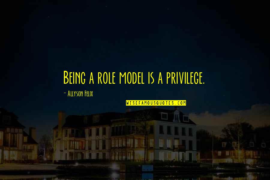 Lashunn Thomas Quotes By Allyson Felix: Being a role model is a privilege. Lashunn Thomas Quotes By Allyson Felix: Being a role model is a privilege.