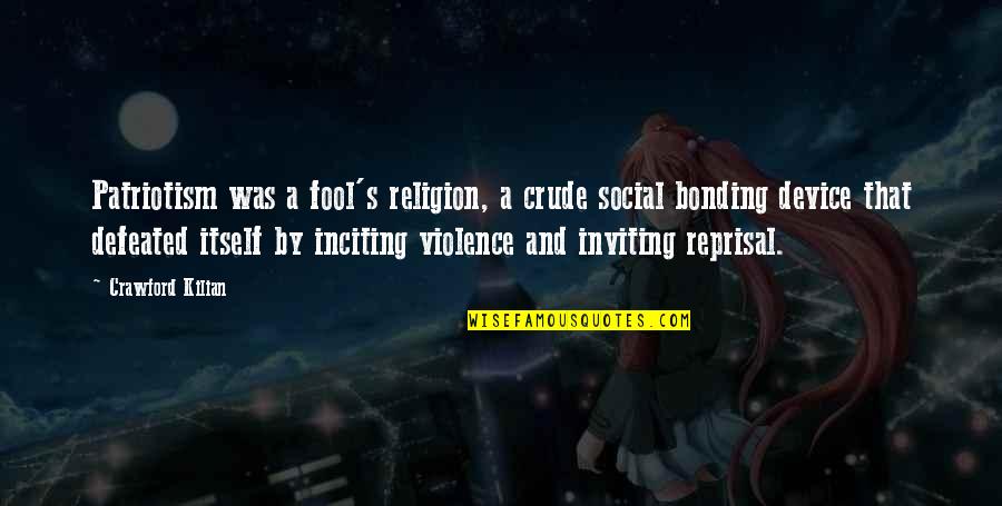 Lashunn Thomas Quotes By Crawford Kilian: Patriotism was a fool's religion, a crude social Lashunn Thomas Quotes By Crawford Kilian: Patriotism was a fool's religion, a crude social
