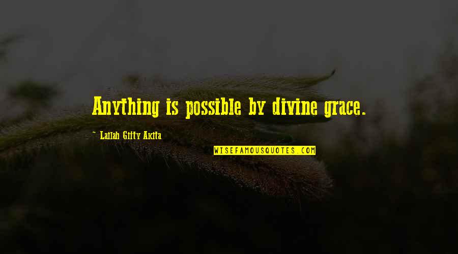 Laska Quotes By Lailah Gifty Akita: Anything is possible by divine grace.