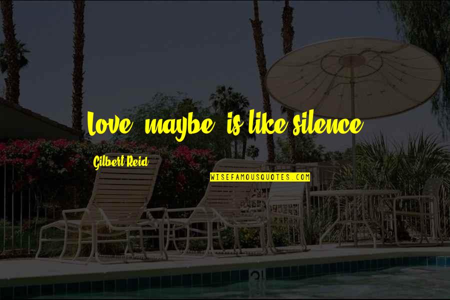 Laskaris Family Quotes By Gilbert Reid: Love, maybe, is like silence