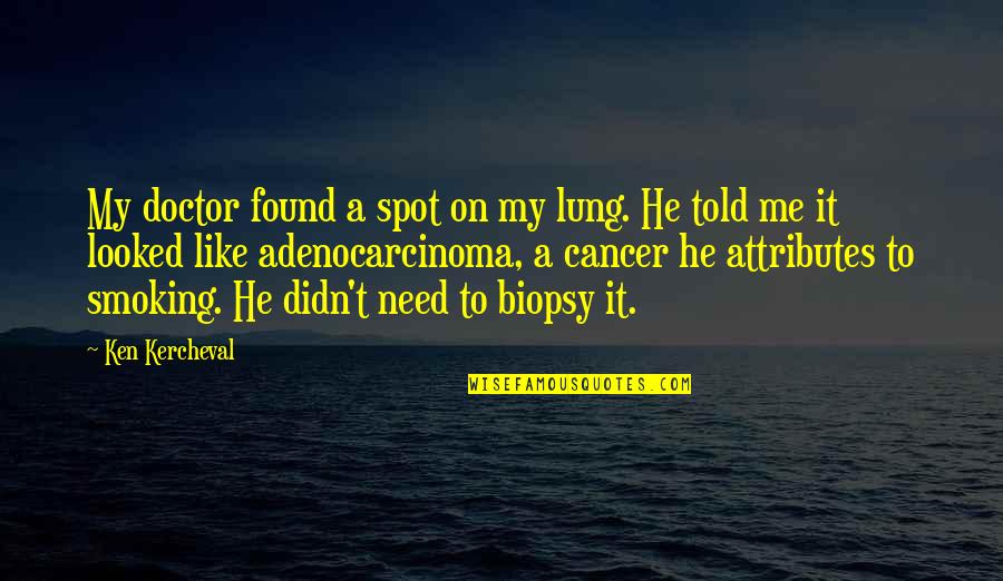 Laskas Pizza Quotes By Ken Kercheval: My doctor found a spot on my lung. Laskas Pizza Quotes By Ken Kercheval: My doctor found a spot on my lung.