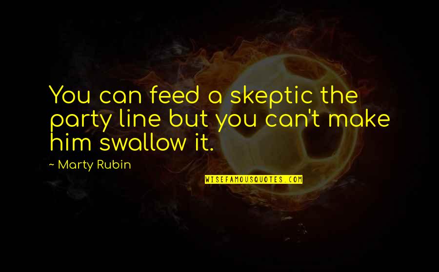Laskavi Quotes By Marty Rubin: You can feed a skeptic the party line