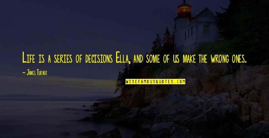 Laskavost Quotes By James Turner: Life is a series of decisions Ella, and