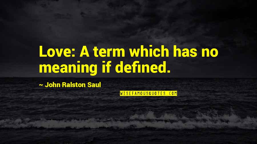 Laskavost Quotes By John Ralston Saul: Love: A term which has no meaning if Laskavost Quotes By John Ralston Saul: Love: A term which has no meaning if