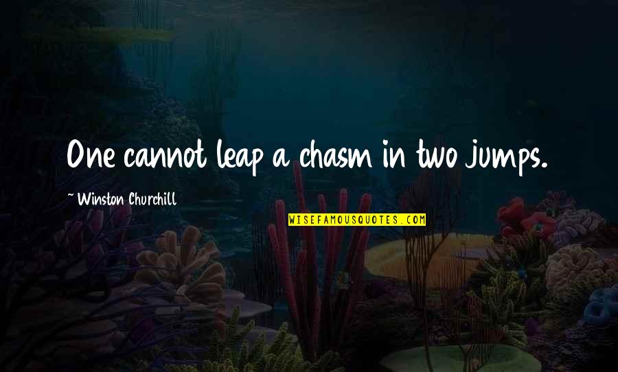 Lasker Chess Quotes By Winston Churchill: One cannot leap a chasm in two jumps.
