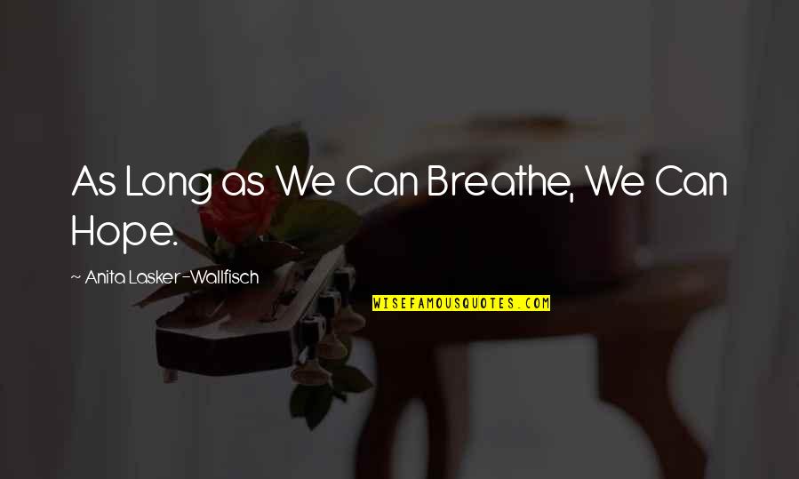 Lasker's Quotes By Anita Lasker-Wallfisch: As Long as We Can Breathe, We Can