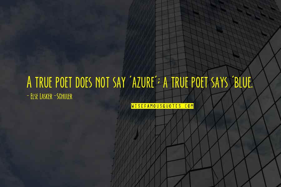 Lasker's Quotes By Else Lasker-Schuler: A true poet does not say 'azure'; a