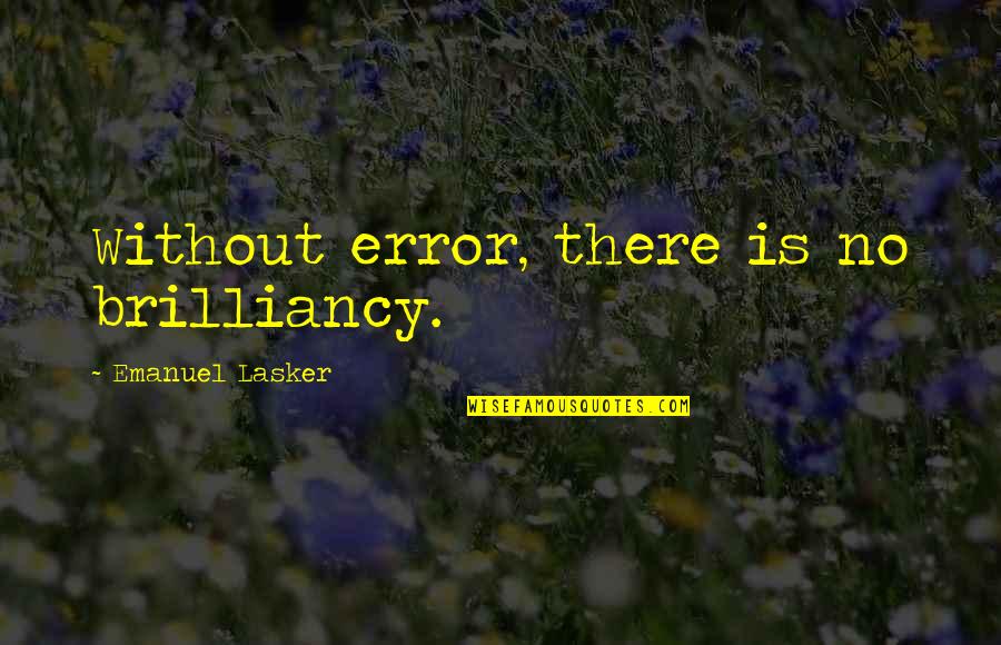 Lasker's Quotes By Emanuel Lasker: Without error, there is no brilliancy.
