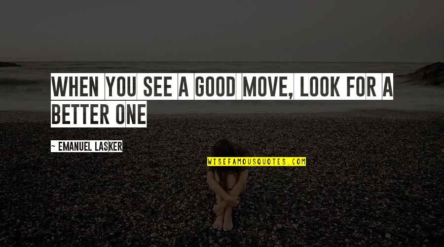 Lasker's Quotes By Emanuel Lasker: When you see a good move, look for